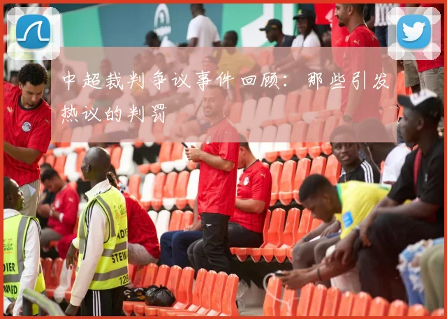 中超裁判争议事件回顾：那些引发热议的判罚