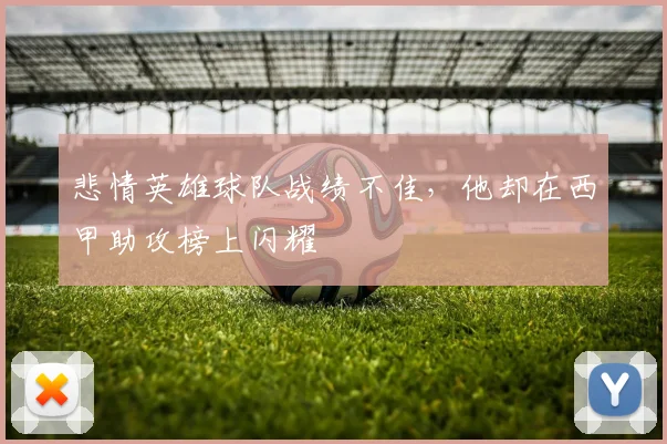 悲情英雄球队战绩不佳,他却在西甲助攻榜上闪耀