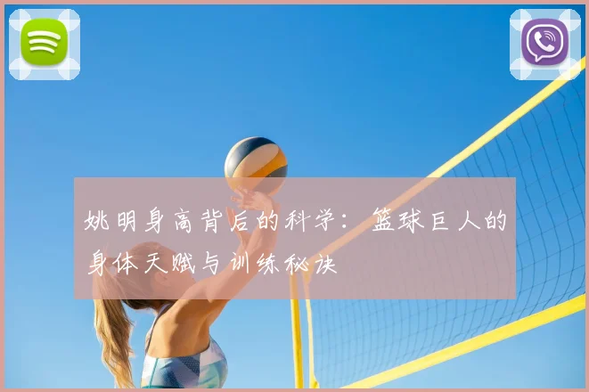姚明身高背后的科学：篮球巨人的身体天赋与训练秘诀