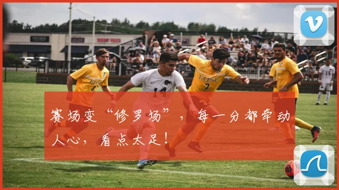 赛场变“修罗场”,每一分都牵动人心,看点太足!