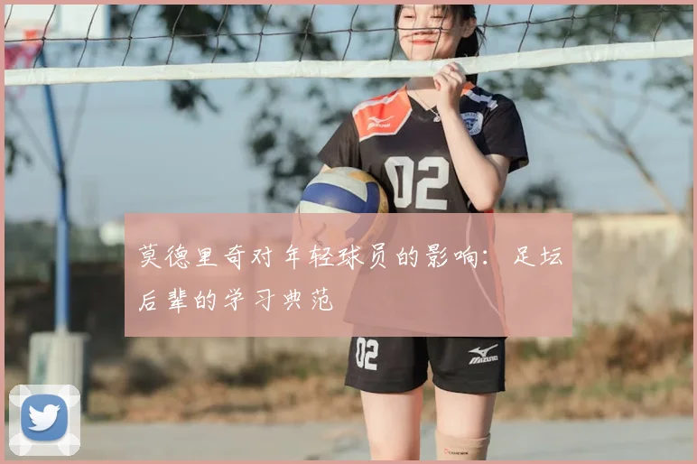 莫德里奇对年轻球员的影响:足坛后辈的学习典范